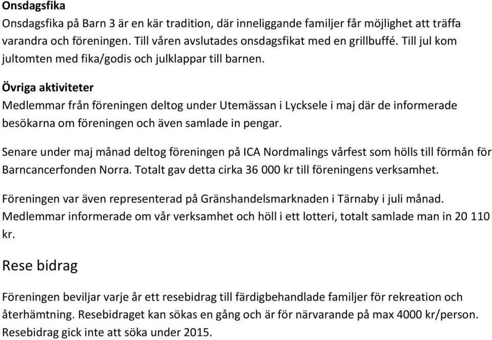 Övriga aktiviteter Medlemmar från föreningen deltog under Utemässan i Lycksele i maj där de informerade besökarna om föreningen och även samlade in pengar.