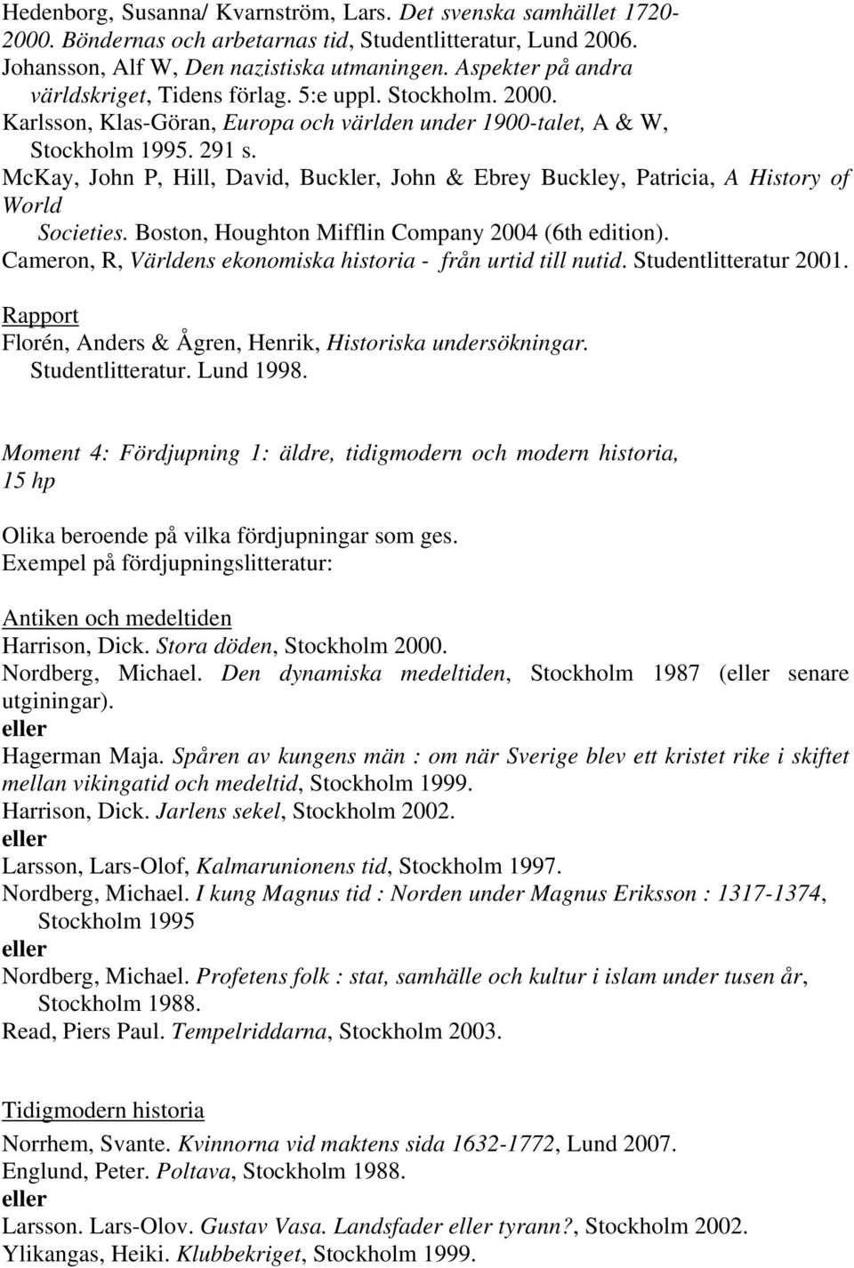 McKay, John P, Hill, David, Buckler, John & Ebrey Buckley, Patricia, A History of World Societies. Boston, Houghton Mifflin Company 2004 (6th edition).