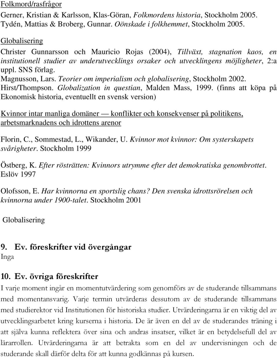 Magnusson, Lars. Teorier om imperialism och globalisering, Stockholm 2002. Hirst/Thompson. Globalization in questian, Malden Mass, 1999.