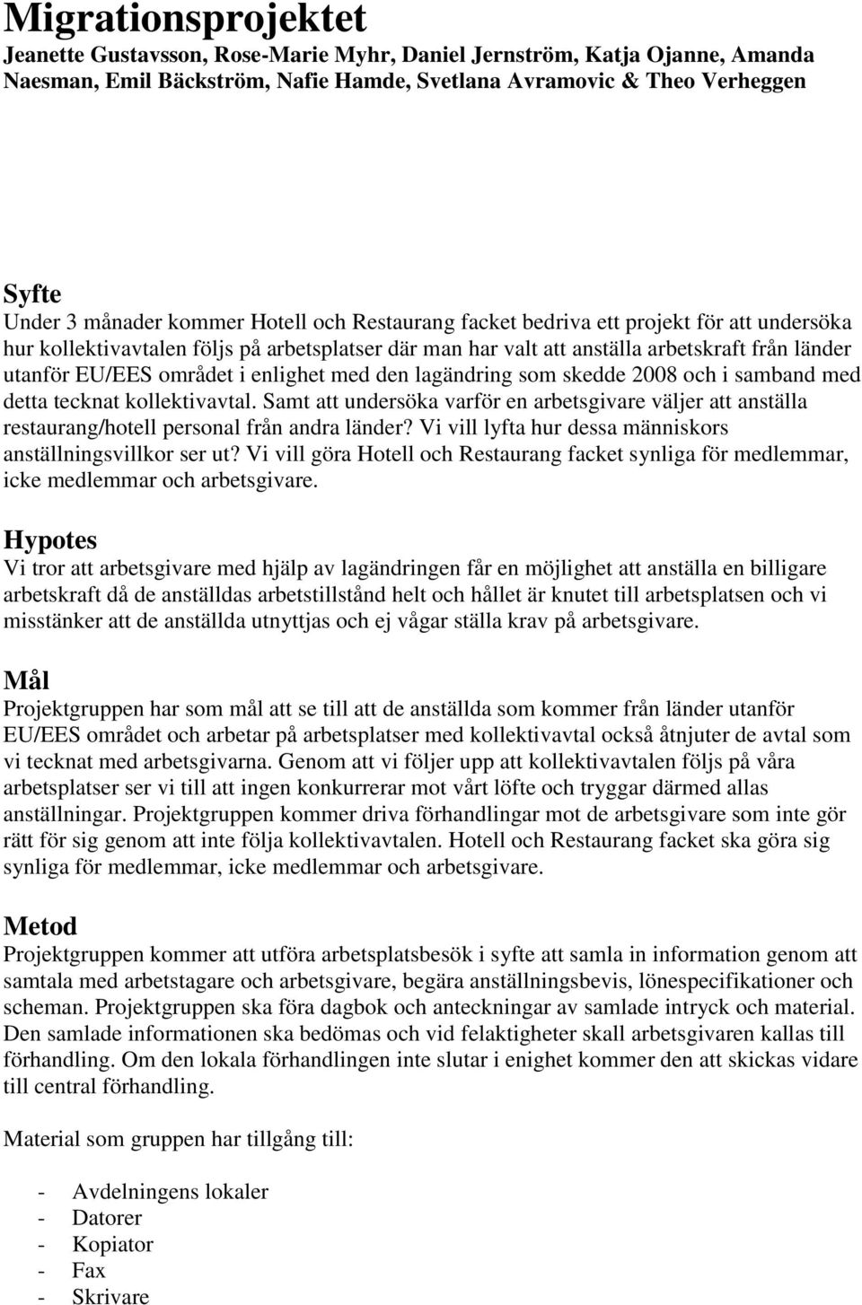 med den lagändring som skedde 28 och i samband med detta tecknat kollektivavtal. Samt att undersöka varför en arbetsgivare väljer att anställa restaurang/hotell personal från andra länder?