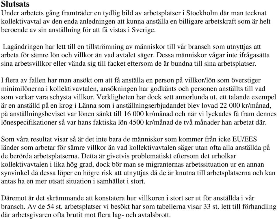 Lagändringen har lett till en tillströmning av människor till vår bransch som utnyttjas att arbeta för sämre lön och villkor än vad avtalet säger.