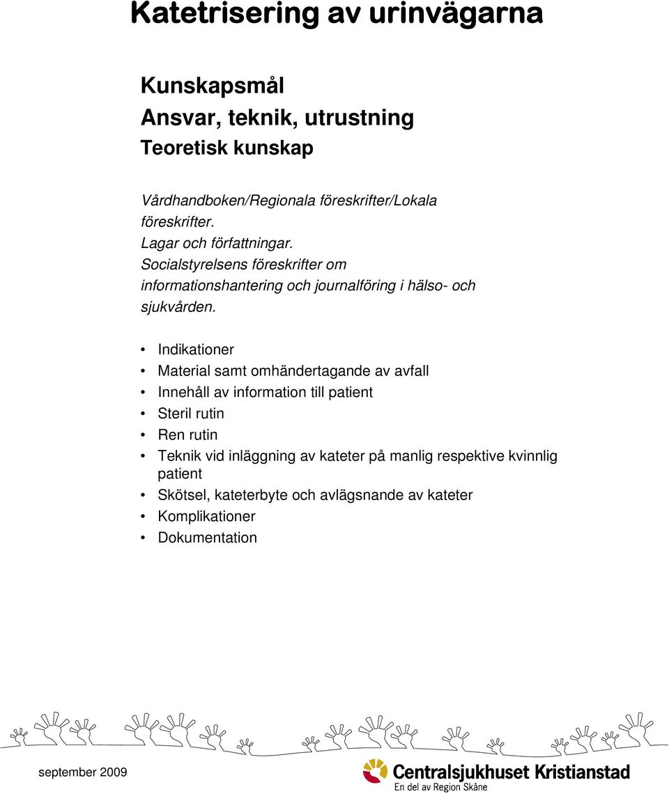 Indikationer Material samt omhändertagande av avfall Innehåll av information till patient Steril rutin Ren rutin Teknik vid