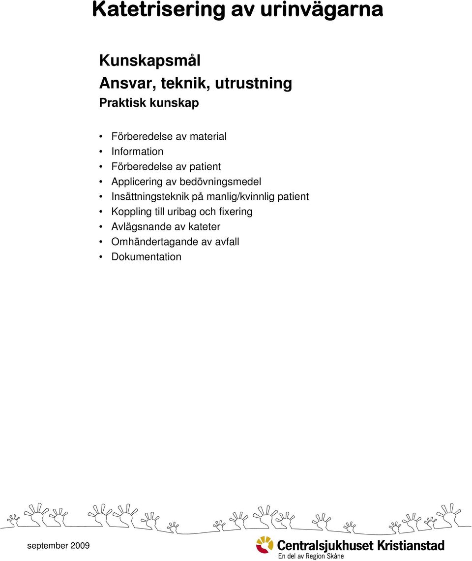 bedövningsmedel Insättningsteknik på manlig/kvinnlig patient Koppling