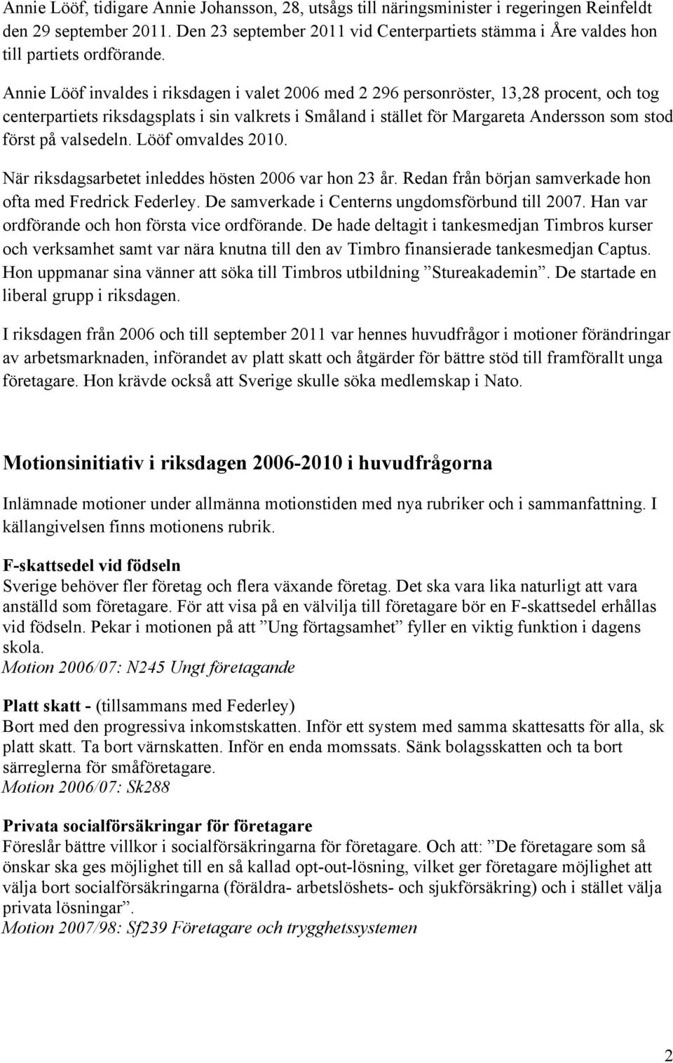 Annie Lööf invaldes i riksdagen i valet 2006 med 2 296 personröster, 13,28 procent, och tog centerpartiets riksdagsplats i sin valkrets i Småland i stället för Margareta Andersson som stod först på