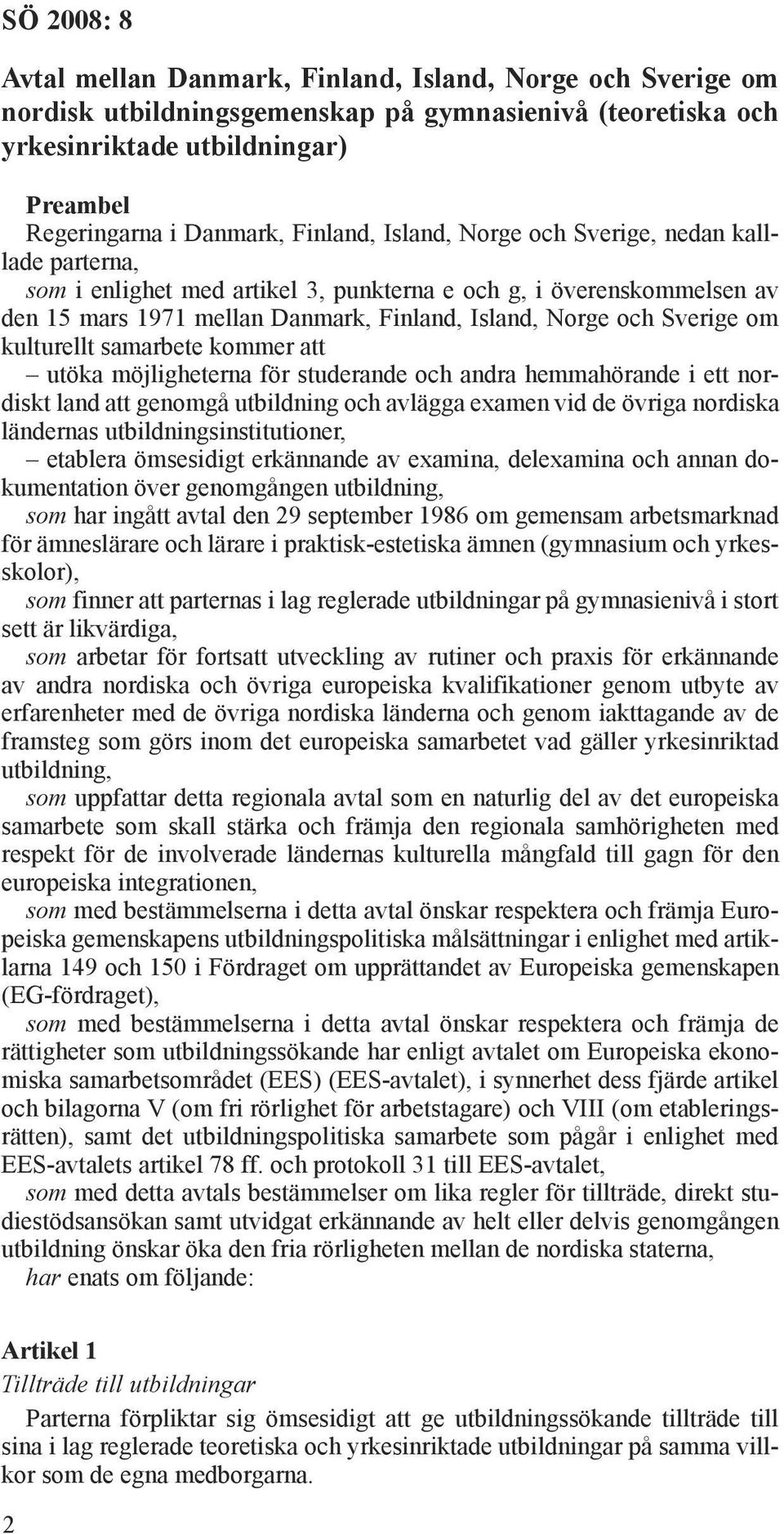 samarbete kommer att utöka möjligheterna för studerande och andra hemmahörande i ett nordiskt land att genomgå utbildning och avlägga examen vid de övriga nordiska ländernas utbildningsinstitutioner,