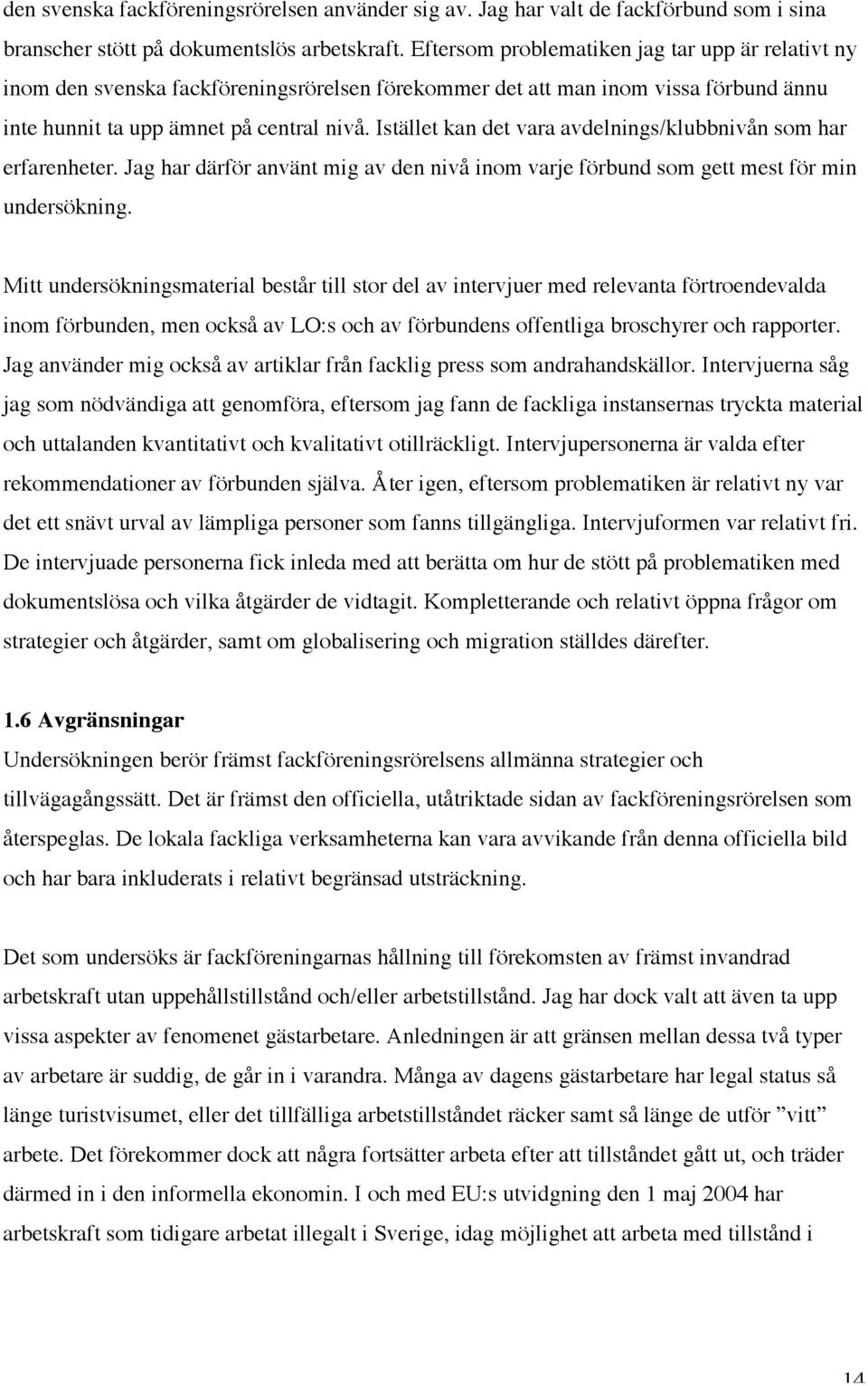 Istället kan det vara avdelnings/klubbnivån som har erfarenheter. Jag har därför använt mig av den nivå inom varje förbund som gett mest för min undersökning.