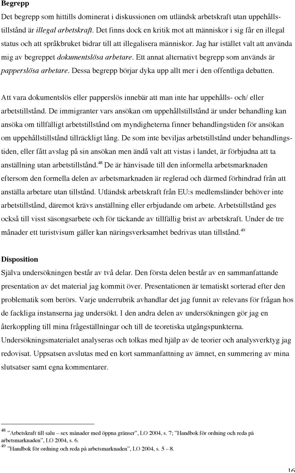 Jag har istället valt att använda mig av begreppet dokumentslösa arbetare. Ett annat alternativt begrepp som används är papperslösa arbetare.