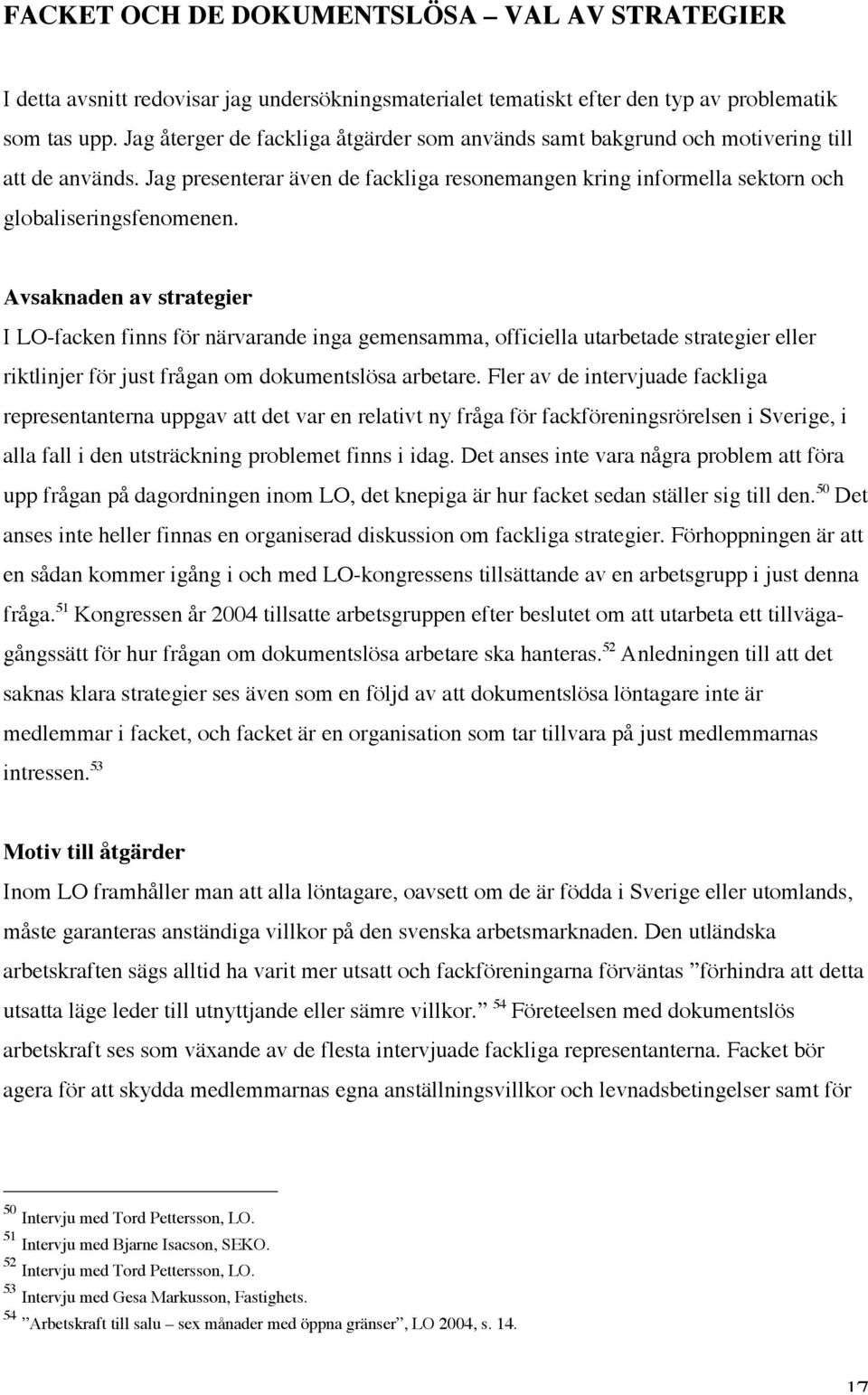 Avsaknaden av strategier I LO-facken finns för närvarande inga gemensamma, officiella utarbetade strategier eller riktlinjer för just frågan om dokumentslösa arbetare.