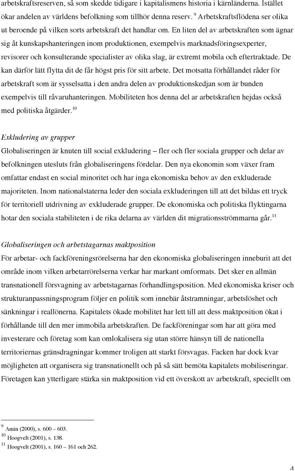 En liten del av arbetskraften som ägnar sig åt kunskapshanteringen inom produktionen, exempelvis marknadsföringsexperter, revisorer och konsulterande specialister av olika slag, är extremt mobila och