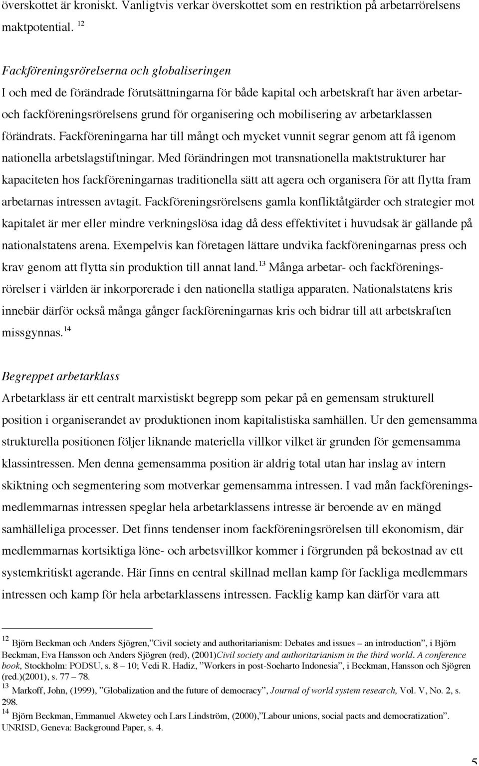 mobilisering av arbetarklassen förändrats. Fackföreningarna har till mångt och mycket vunnit segrar genom att få igenom nationella arbetslagstiftningar.