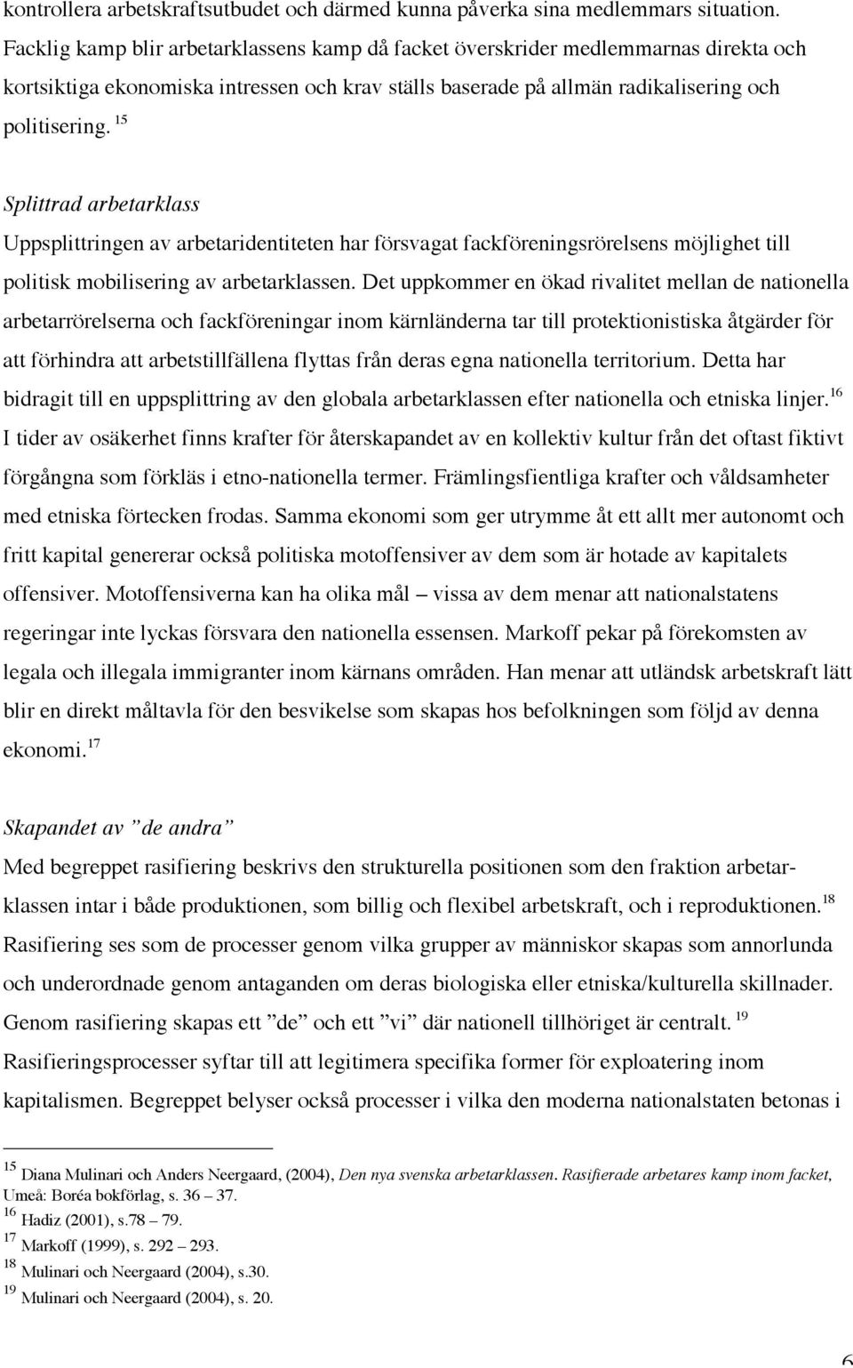 15 Splittrad arbetarklass Uppsplittringen av arbetaridentiteten har försvagat fackföreningsrörelsens möjlighet till politisk mobilisering av arbetarklassen.