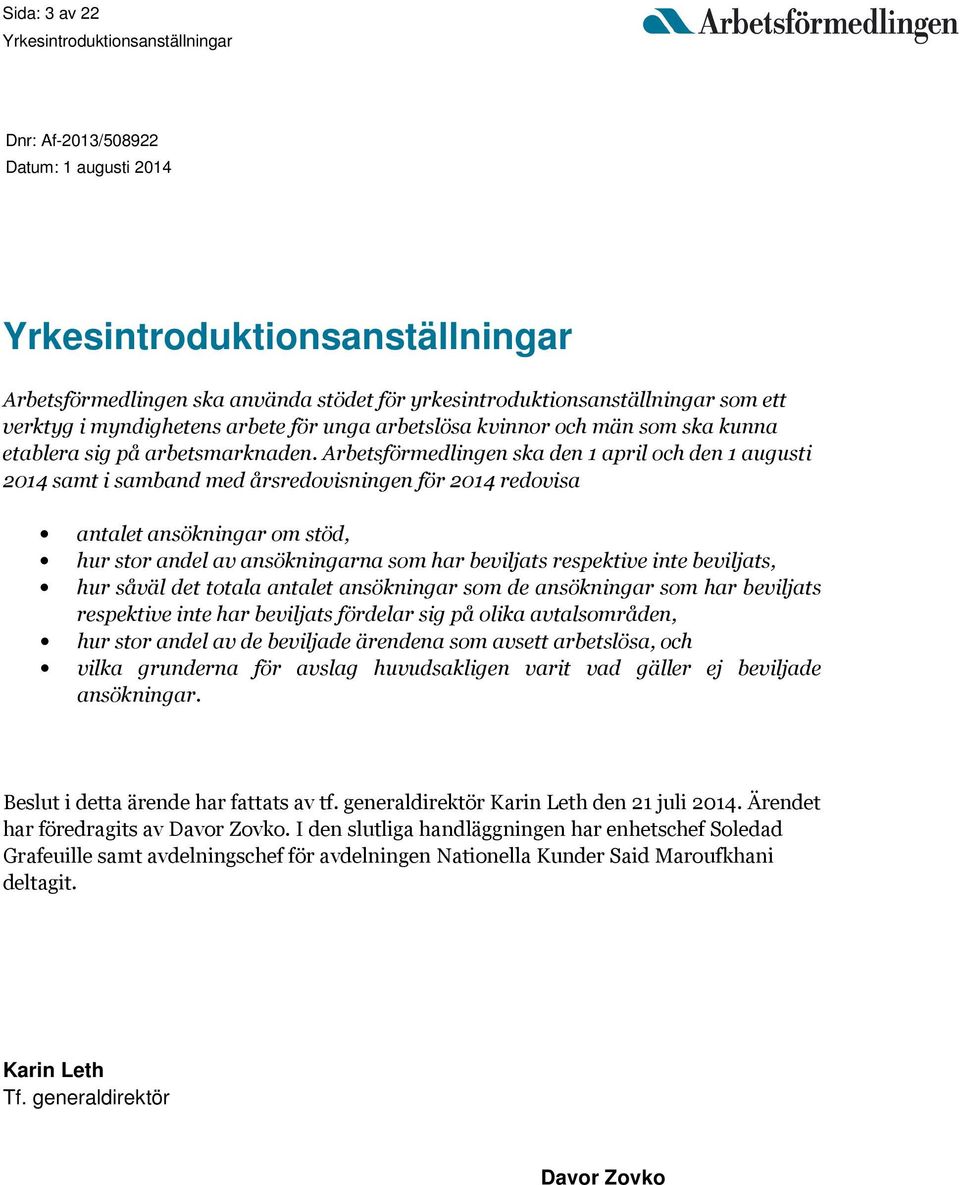 Arbetsförmedlingen ska den 1 april och den 1 augusti 2014 samt i samband med årsredovisningen för 2014 redovisa antalet ansökningar om stöd, hur stor andel av ansökningarna som har beviljats