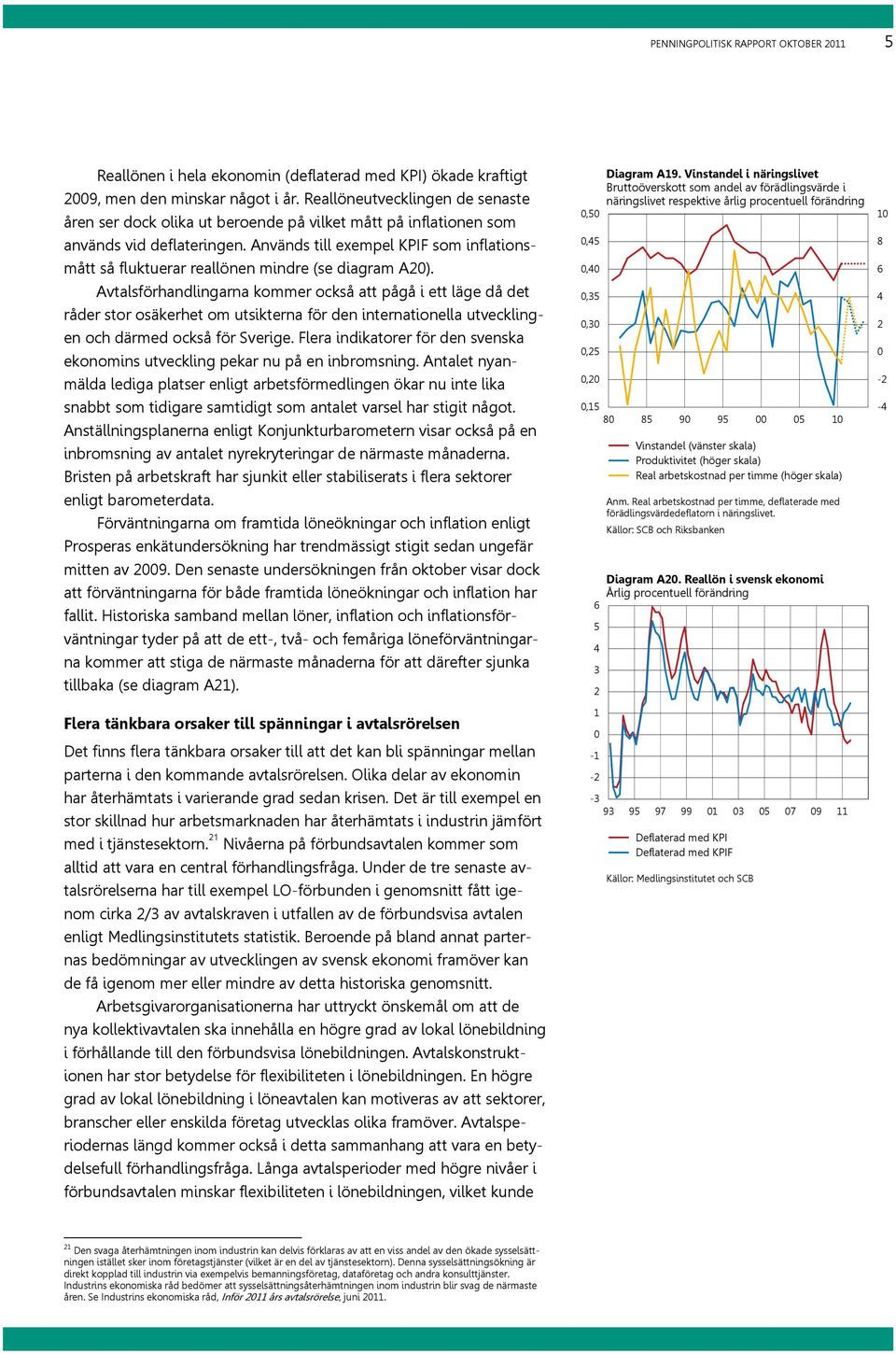 Används till exempel KPIF som inflationsmått så fluktuerar reallönen mindre (se diagram A2).