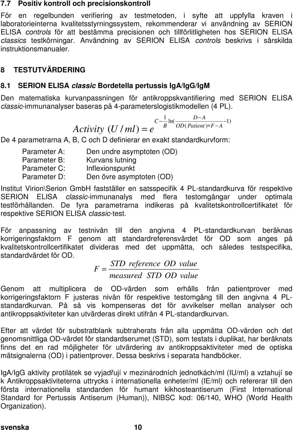 SERION ELISA controls för att bestämma precisionen och tillförlitligheten hos SERION ELISA classics testkörningar. Användning av SERION ELISA controls beskrivs i särskilda instruktionsmanualer.