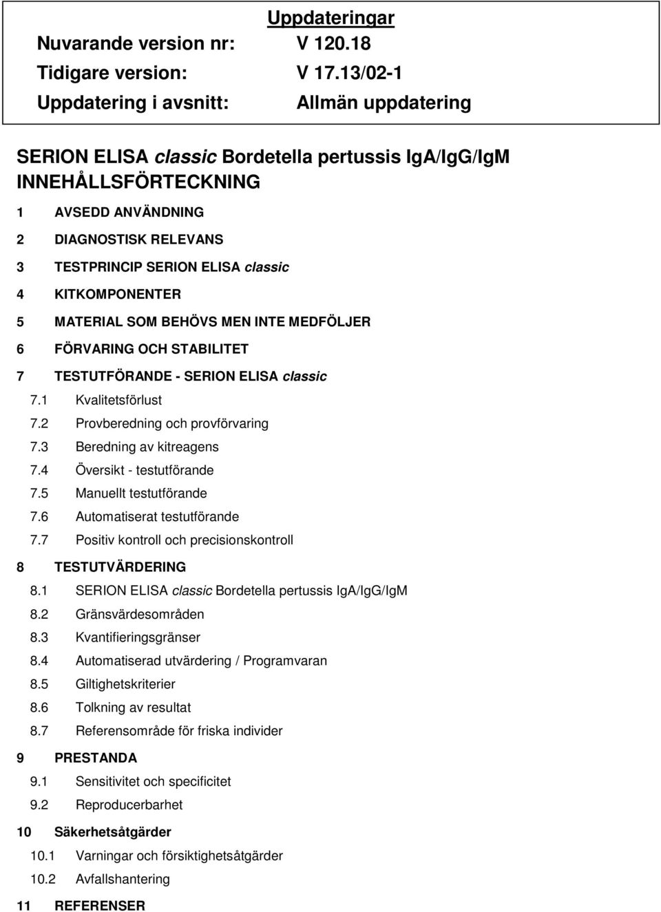 classic 4 KITKOMPONENTER 5 MATERIAL SOM BEHÖVS MEN INTE MEDFÖLJER 6 FÖRVARING OCH STABILITET 7 TESTUTFÖRANDE - SERION ELISA classic 7.1 Kvalitetsförlust 7.2 Provberedning och provförvaring 7.