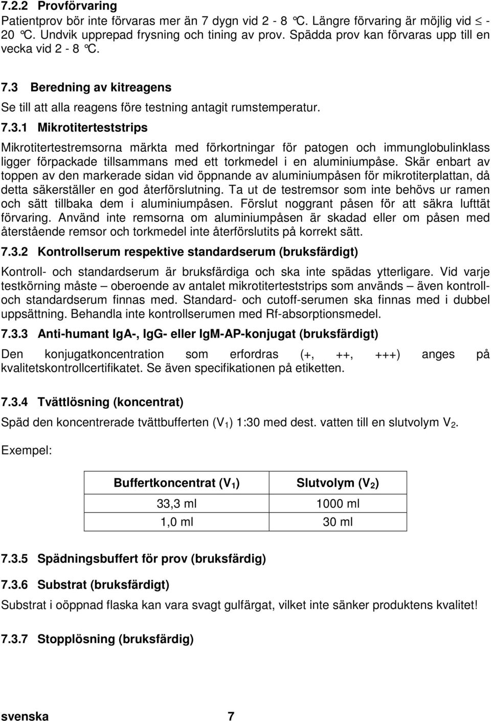 doc @ 738 @ 2 7.2.2 Provförvaring Patientprov bör inte förvaras mer än 7 dygn vid 2-8 C. Längre förvaring är möjlig vid - 20 C. Undvik upprepad frysning och tining av prov.