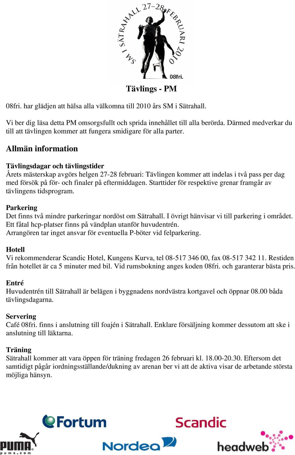 Allmän information Tävlingsdagar och tävlingstider Årets mästerskap avgörs helgen 27-28 februari: Tävlingen kommer att indelas i två pass per dag med försök på för- och finaler på eftermiddagen.