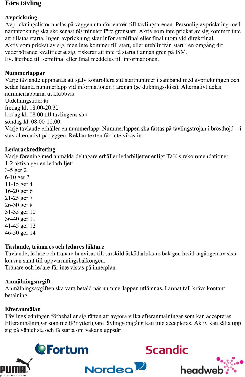 Aktiv som prickat av sig, men inte kommer till start, eller uteblir från start i en omgång dit vederbörande kvalificerat sig, riskerar att inte få starta i annan gren på ISM. Ev.