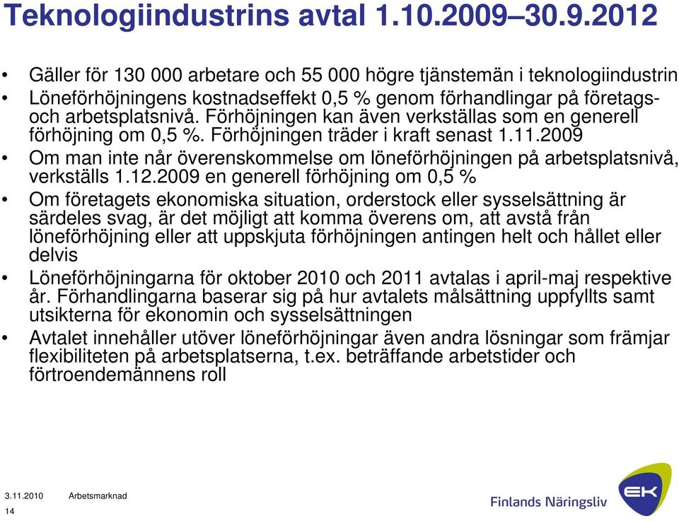 Förhöjningen kan även verkställas som en generell förhöjning om 0,5 %. Förhöjningen träder i kraft senast 1.11.