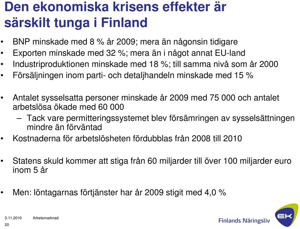 med 75 000 och antalet arbetslösa ökade med 60 000 Tack vare permitteringssystemet blev försämringen av sysselsättningen mindre än förväntad Kostnaderna för arbetslösheten