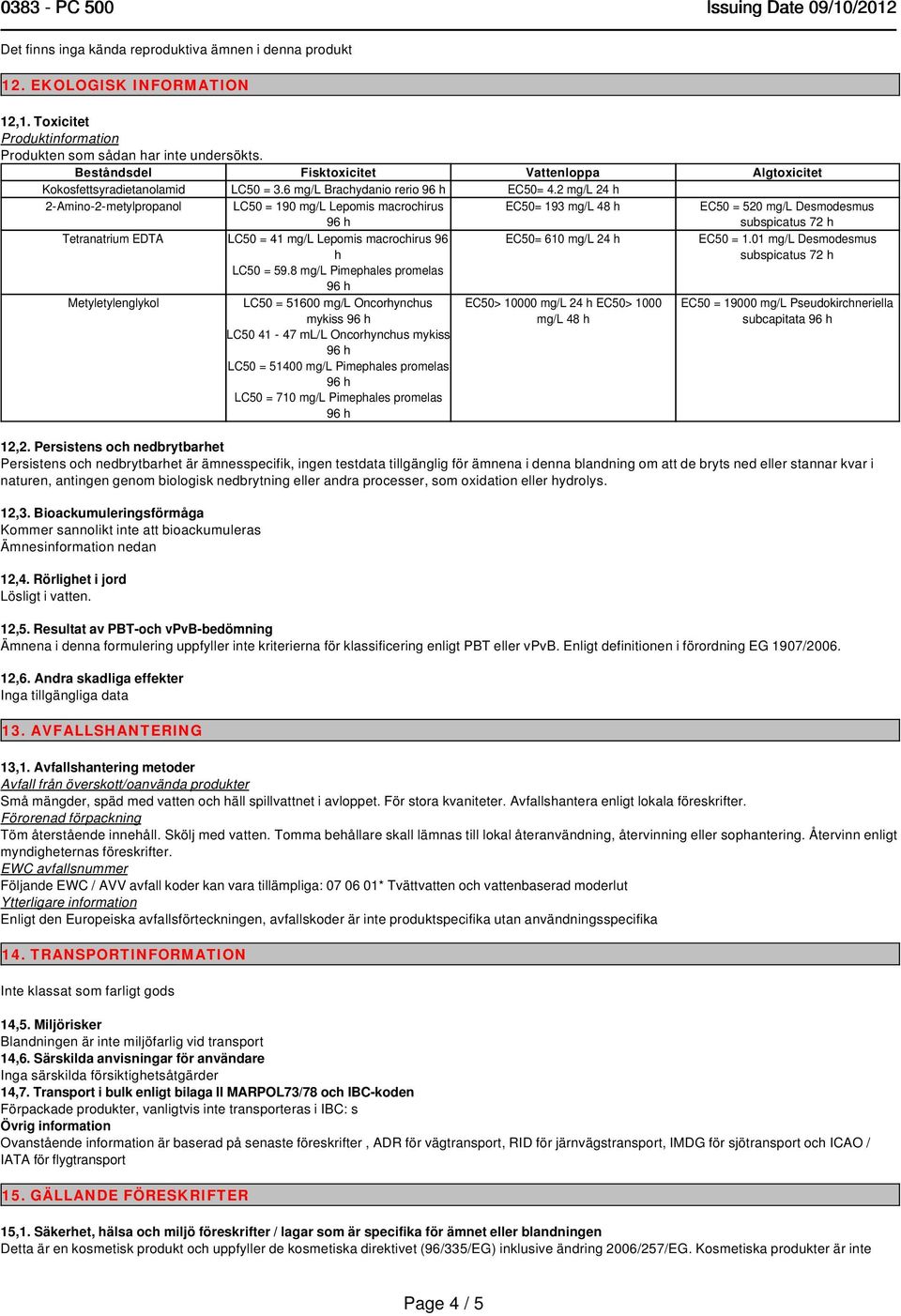 2 mg/l 24 h 2-Amino-2-metylpropanol LC50 = 190 mg/l Lepomis macrochirus EC50= 193 mg/l 48 h EC50 = 520 mg/l Desmodesmus subspicatus 72 h Tetranatrium EDTA LC50 = 41 mg/l Lepomis macrochirus 96 h LC50