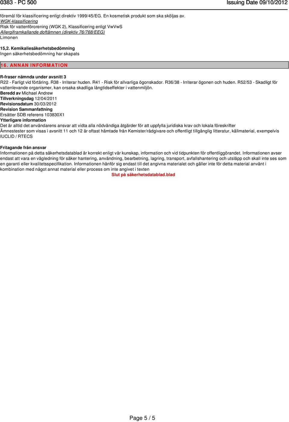 Kemikaliesäkerhetsbedömning Ingen säkerhetsbedömning har skapats 16. ANNAN INFORMATION R-fraser nämnda under avsnitt 3 R22 - Farligt vid förtäring. R38 - Irriterar huden.