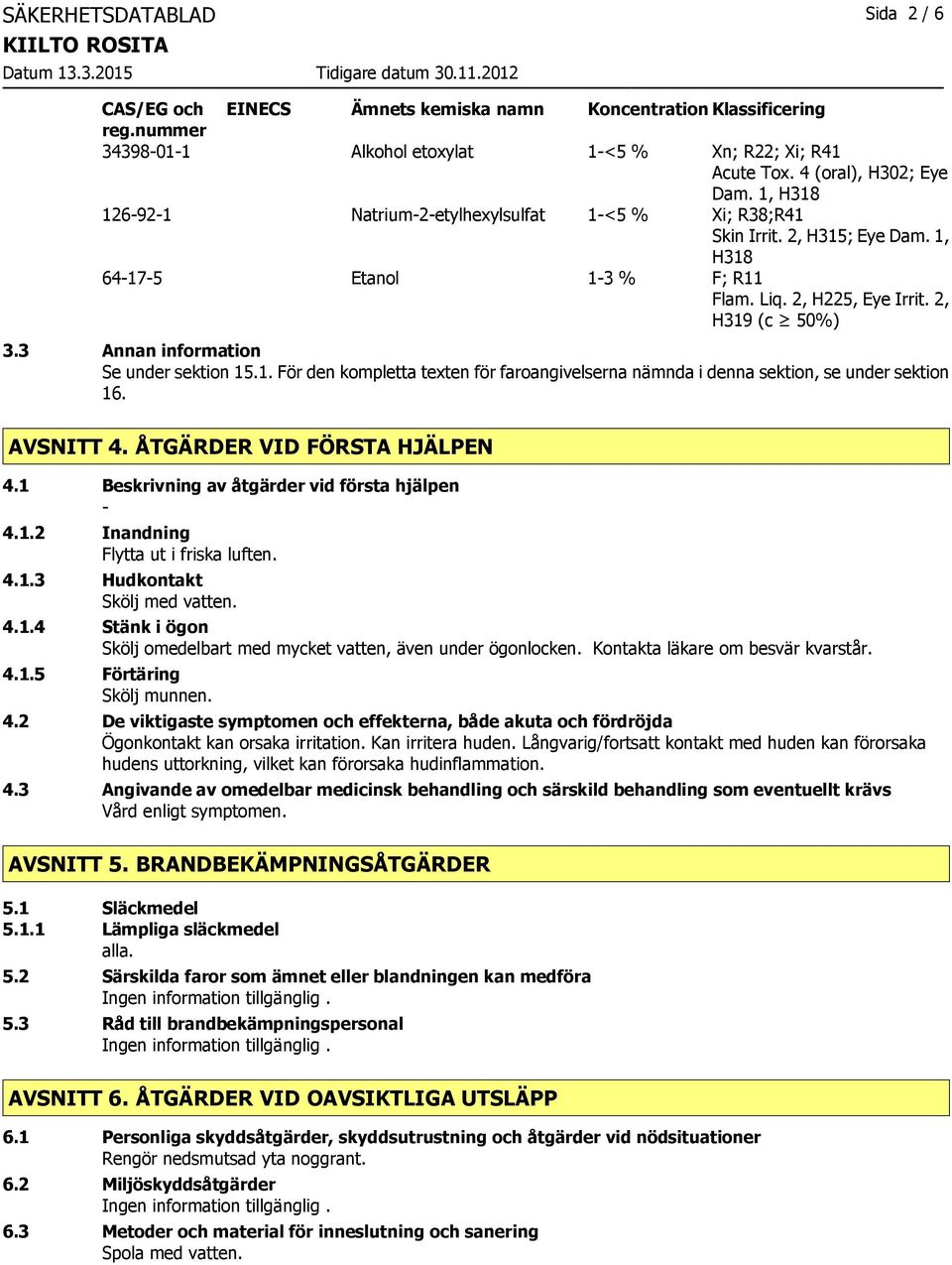 3 Annan information Se under sektion 15.1. För den kompletta texten för faroangivelserna nämnda i denna sektion, se under sektion 16. AVSNITT 4. ÅTGÄRDER VID FÖRSTA HJÄLPEN 4.