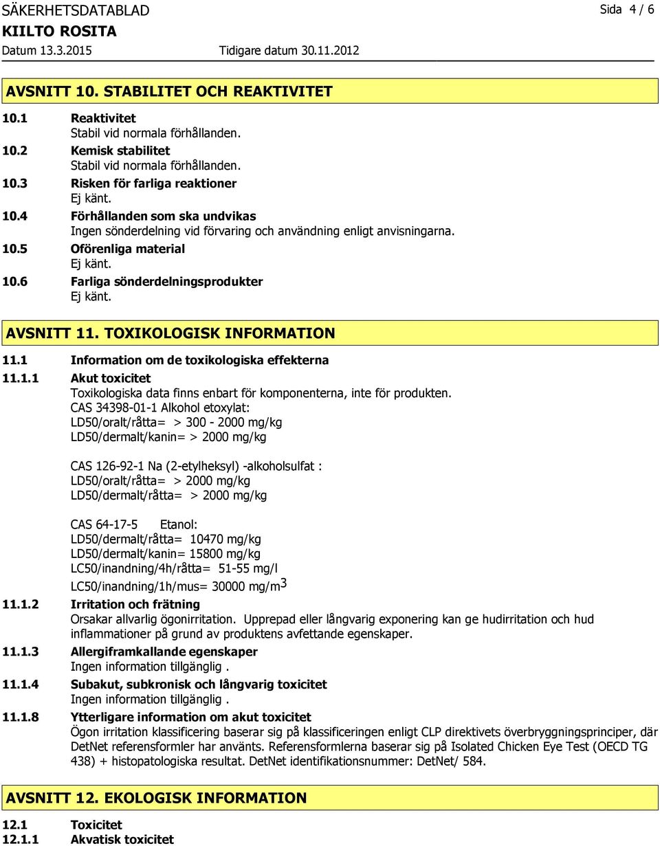 TOXIKOLOGISK INFORMATION 11.1 Information om de toxikologiska effekterna 11.1.1 Akut toxicitet Toxikologiska data finns enbart för komponenterna, inte för produkten.