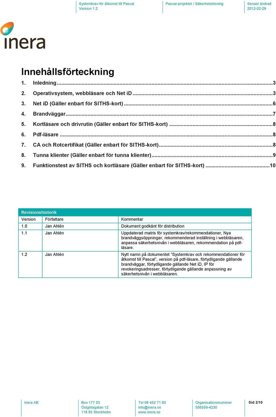 Funktionstest av SITHS och kortläsare (Gäller enbart för SITHS-kort)... 10 Revisionshistorik Version Författare Kommentar 1.0 Jan Ahlén Dokument godkänt för distribution 1.