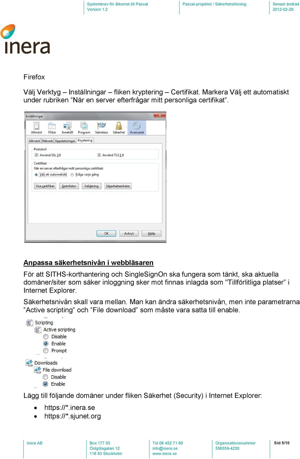 inlagda som "Tillförlitliga platser i Internet Explorer. Säkerhetsnivån skall vara mellan.