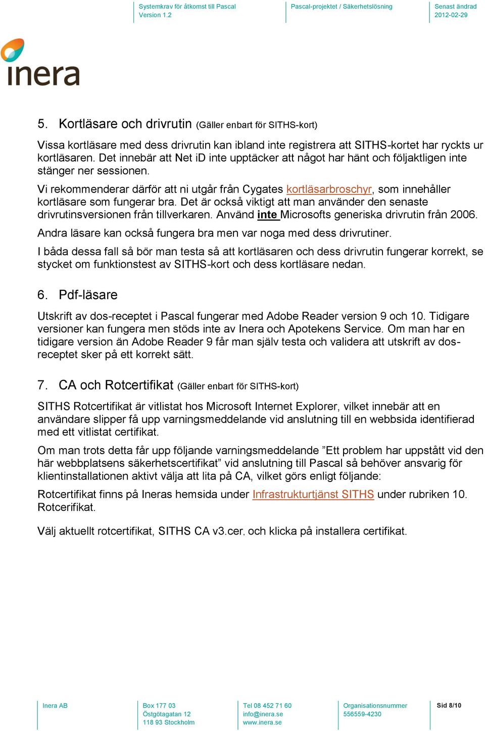 Vi rekommenderar därför att ni utgår från Cygates kortläsarbroschyr, som innehåller kortläsare som fungerar bra.