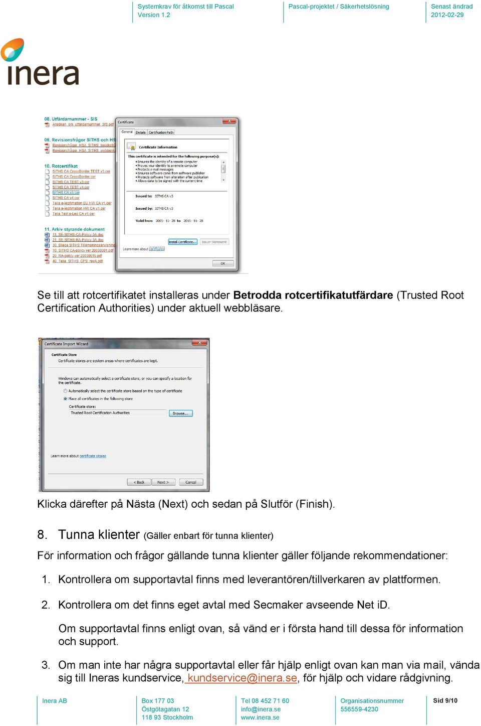 Tunna klienter (Gäller enbart för tunna klienter) För information och frågor gällande tunna klienter gäller följande rekommendationer: 1.