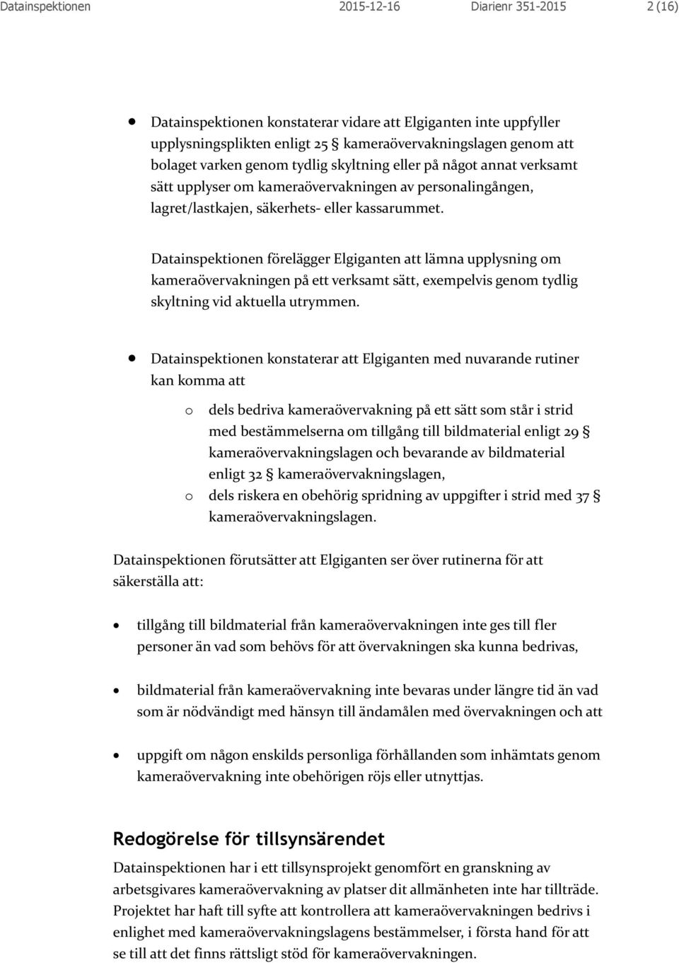 Datainspektionen förelägger Elgiganten att lämna upplysning om kameraövervakningen på ett verksamt sätt, exempelvis genom tydlig skyltning vid aktuella utrymmen.