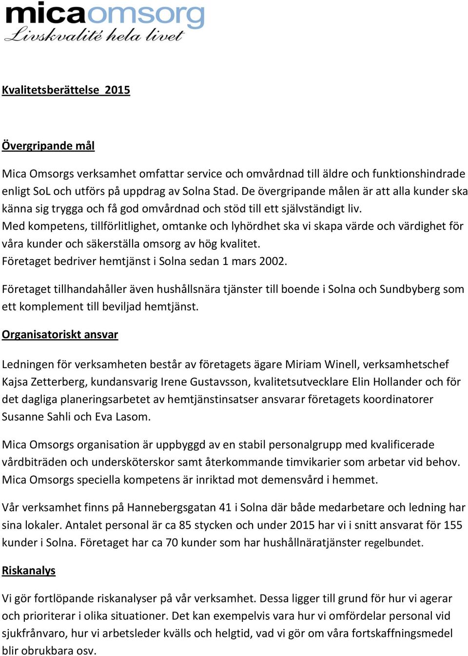 Med kompetens, tillförlitlighet, omtanke och lyhördhet ska vi skapa värde och värdighet för våra kunder och säkerställa omsorg av hög kvalitet. Företaget bedriver hemtjänst i Solna sedan 1 mars 2002.