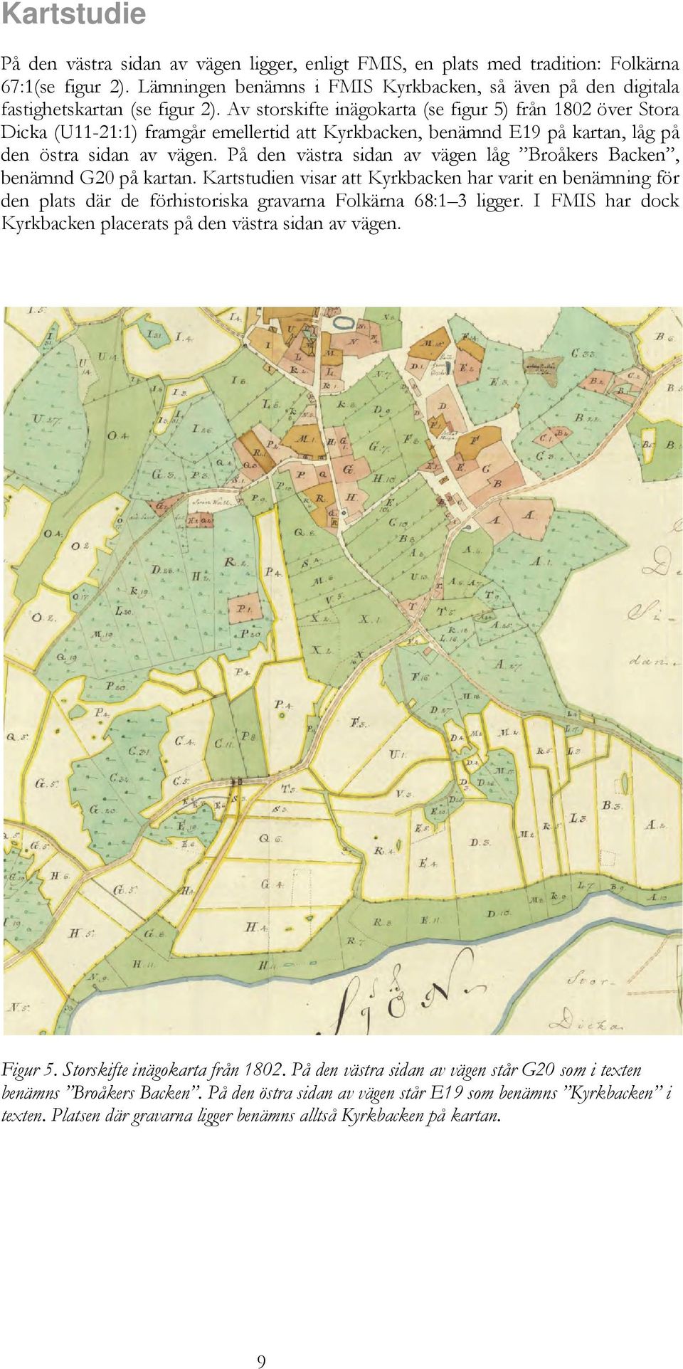 Av storskifte inägokarta (se figur 5) från 1802 över Stora Dicka (U11-21:1) framgår emellertid att Kyrkbacken, benämnd E19 på kartan, låg på den östra sidan av vägen.