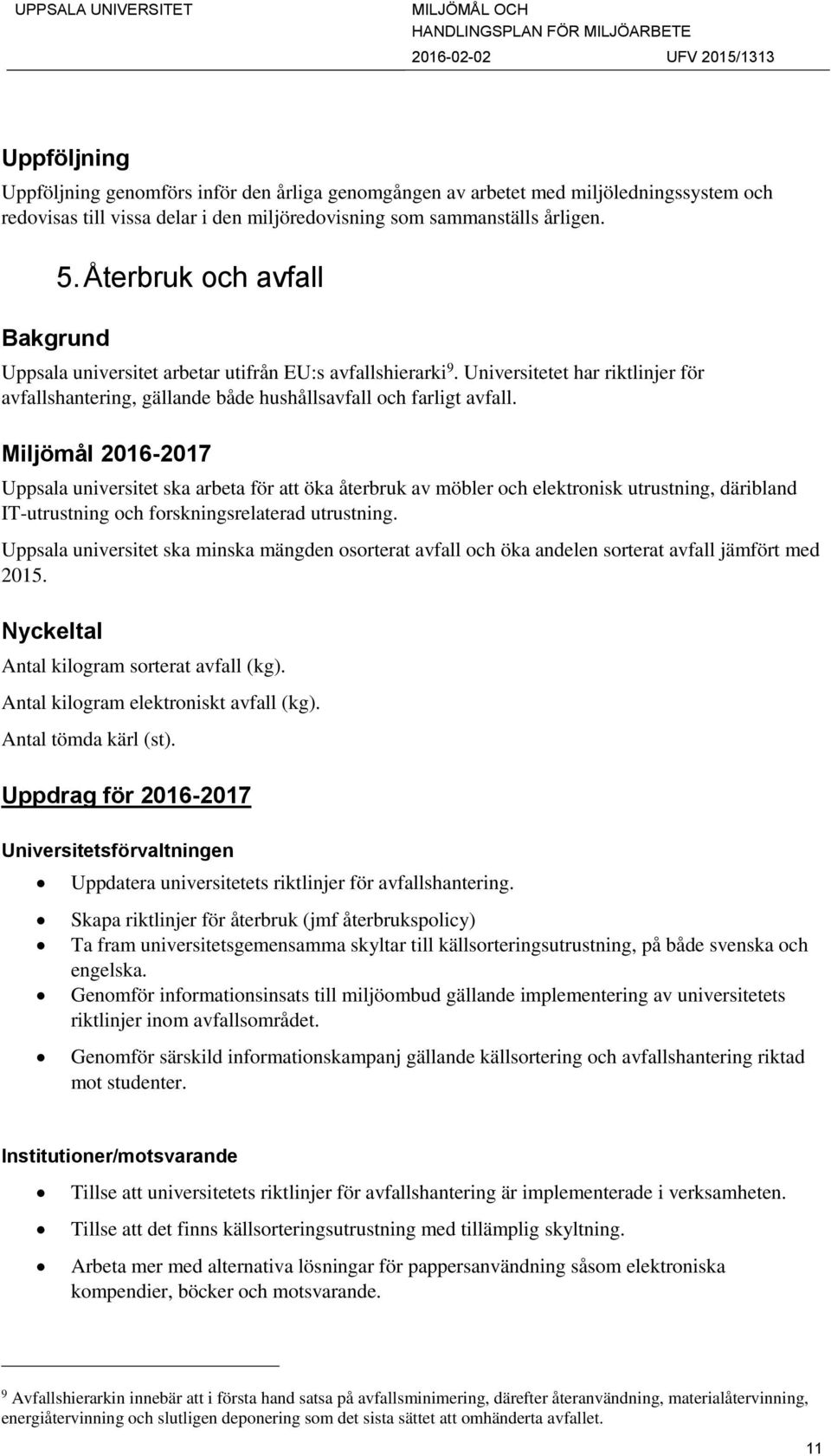 Miljömål 2016-2017 Uppsala universitet ska arbeta för att öka återbruk av möbler och elektronisk utrustning, däribland IT-utrustning och forskningsrelaterad utrustning.