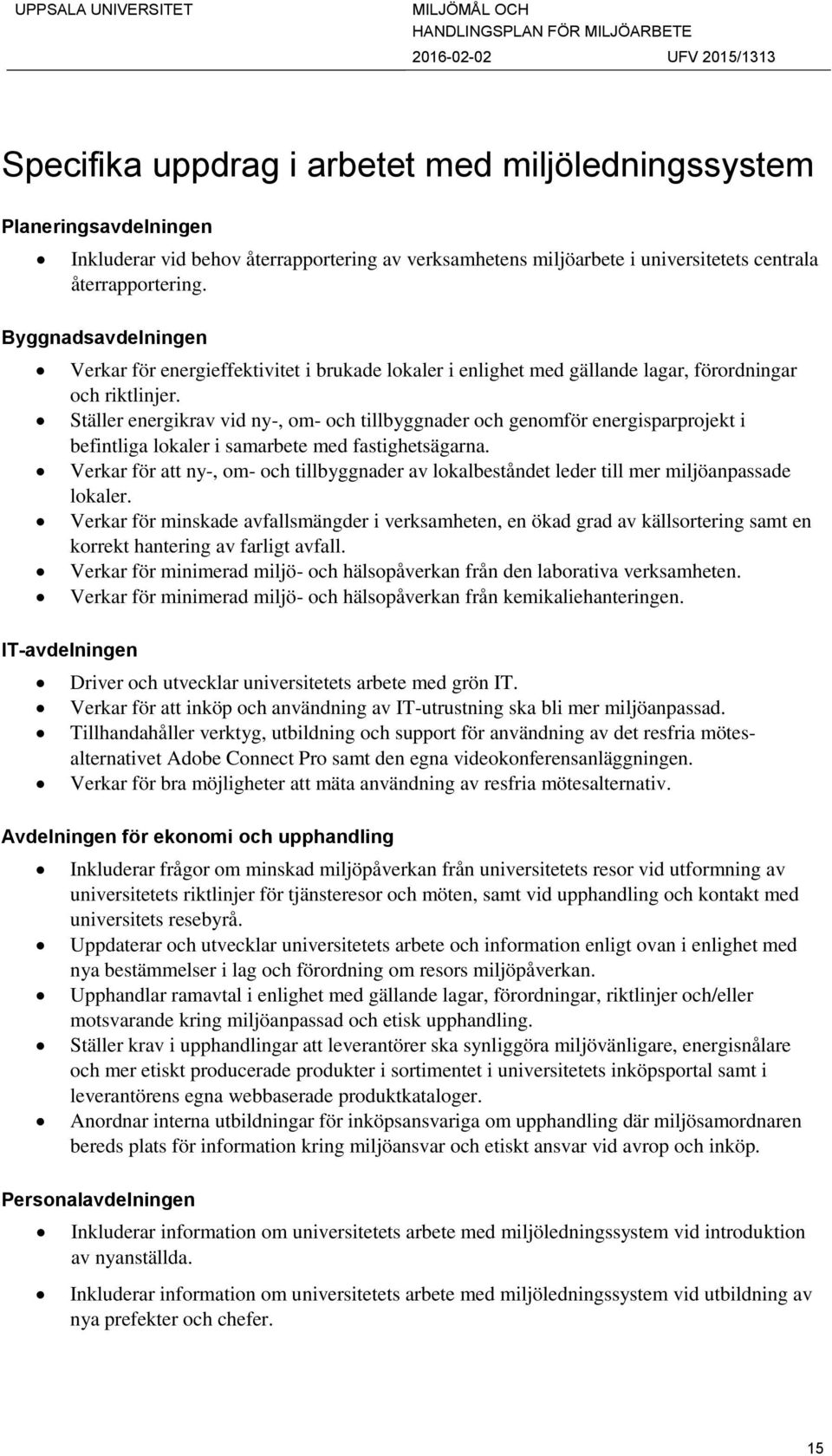 Ställer energikrav vid ny-, om- och tillbyggnader och genomför energisparprojekt i befintliga lokaler i samarbete med fastighetsägarna.