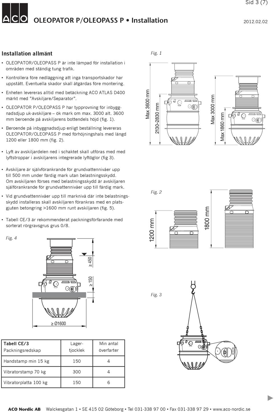 Oleopator P/Oleopass P har typprovning för inbyggnadsdjup uk-avskiljare ök mark om max. 3000 alt. 3600 mm beroende på avskiljarens bottendels höjd (fig. 1).