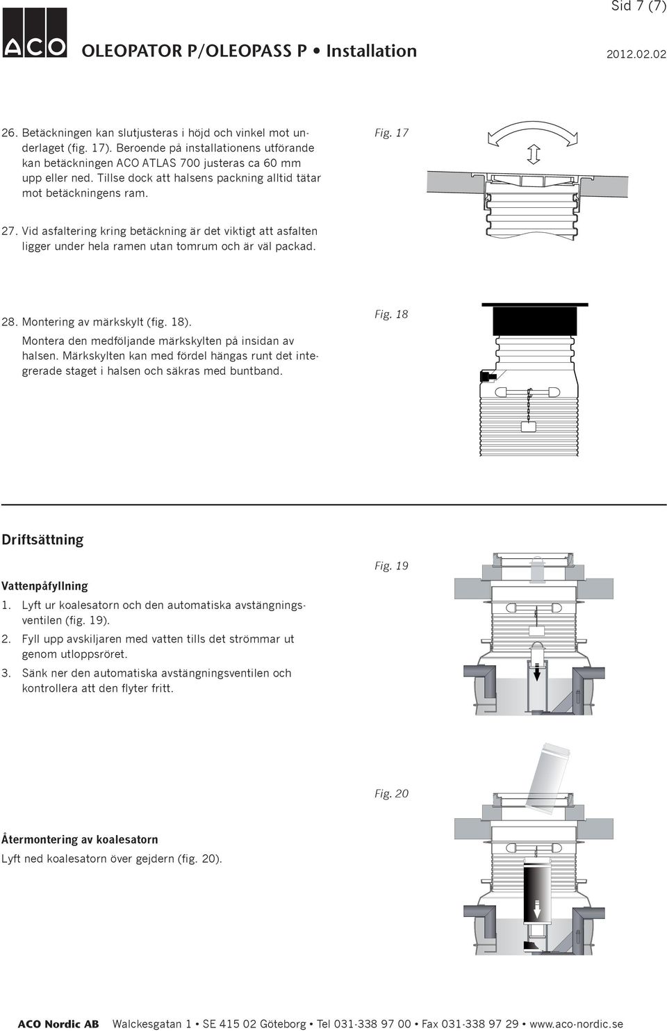 Montering av märkskylt (fig. 18). Montera den medföljande märkskylten på insidan av halsen. Märkskylten kan med fördel hängas runt det integrerade staget i halsen och säkras med buntband. Fig.