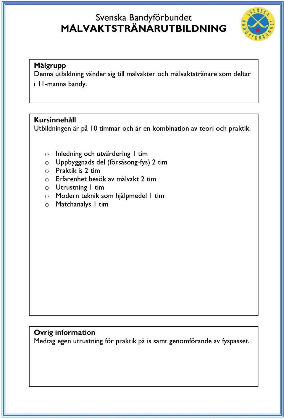 o Inledning och utvärdering 1 tim o Uppbyggnads del (försäsong-fys) 2 tim o Praktik is 2 tim o Erfarenhet besök av