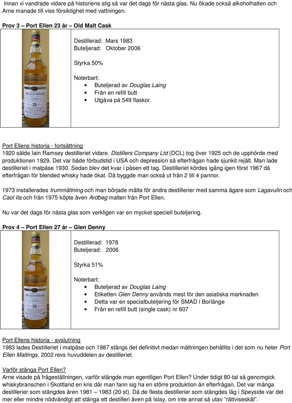 Port Ellens historia - fortsättning 1920 sålde Iain Ramsey destilleriet vidare. Distillers Company Ltd (DCL) tog över 1925 och de upphörde med produktionen 1929.