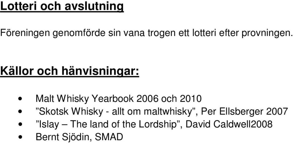 Källor och hänvisningar: Malt Whisky Yearbook 2006 och 2010 Skotsk