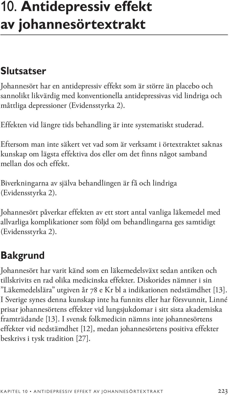 Eftersom man inte säkert vet vad som är verksamt i örtextraktet saknas kunskap om lägsta effektiva dos eller om det finns något samband mellan dos och effekt.