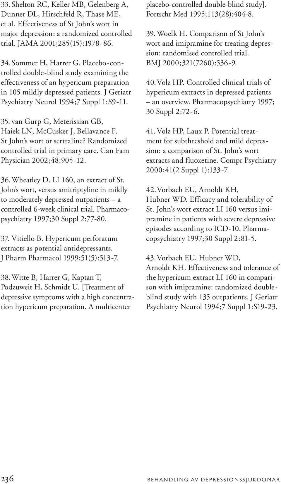 van Gurp G, Meterissian GB, Haiek LN, McCusker J, Bellavance F. St John s wort or sertraline? Randomized controlled trial in primary care. Can Fam Physician 2002;48:905-12. 36.Wheatley D.