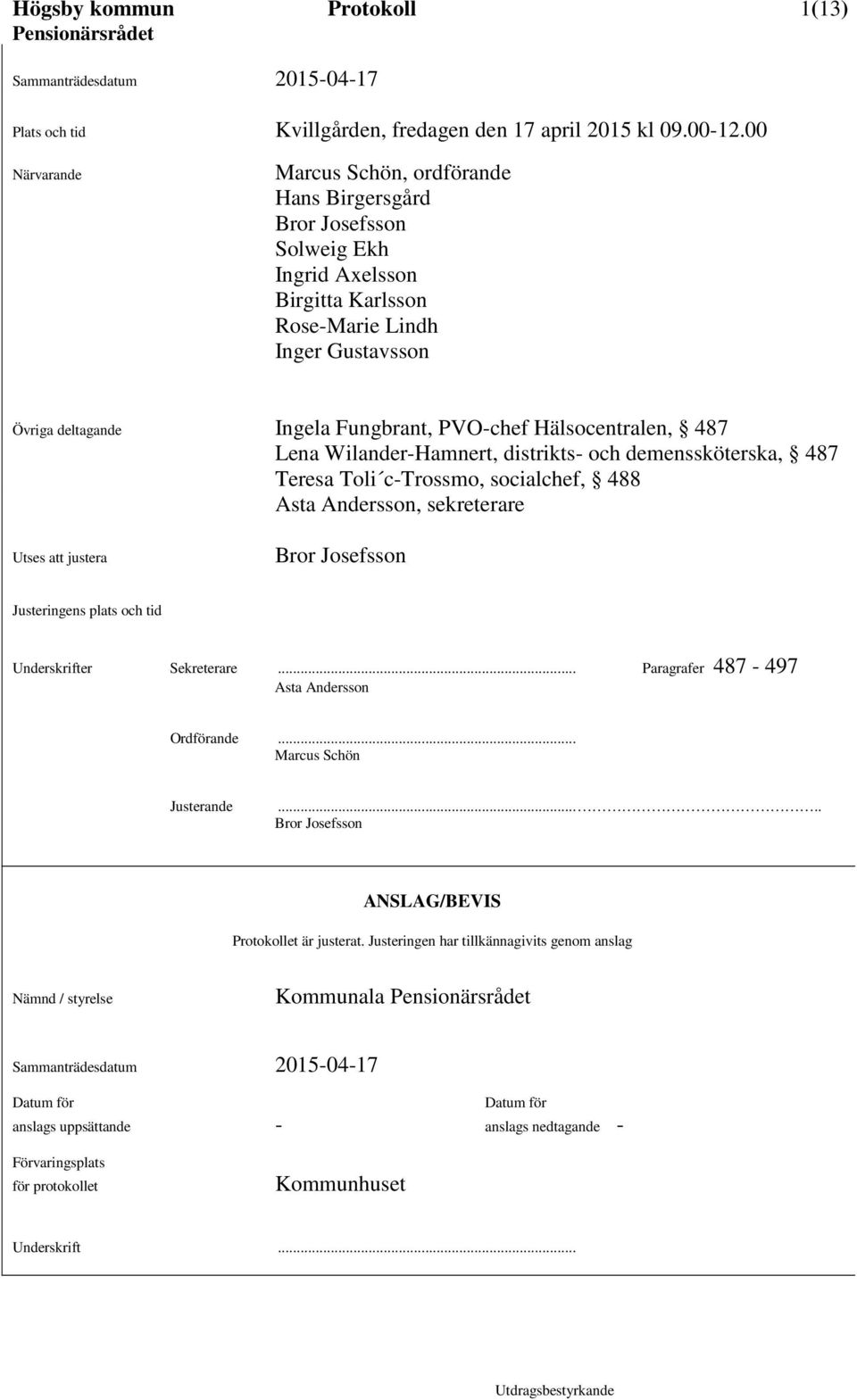 Hälsocentralen, 487 Lena Wilander-Hamnert, distrikts- och demenssköterska, 487 Teresa Toli c-trossmo, socialchef, 488 Asta Andersson, sekreterare Utses att justera Bror Josefsson Justeringens plats