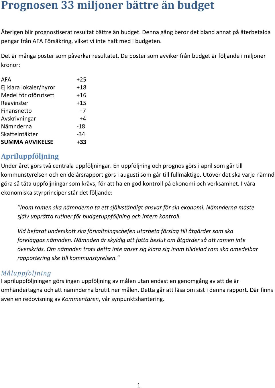 De poster som avviker från budget är följande i miljoner kronor: AFA +25 Ej klara lokaler/hyror +18 Medel för oförutsett +16 Reavinster +15 Finansnetto +7 Avskrivningar +4 Nämnderna -18