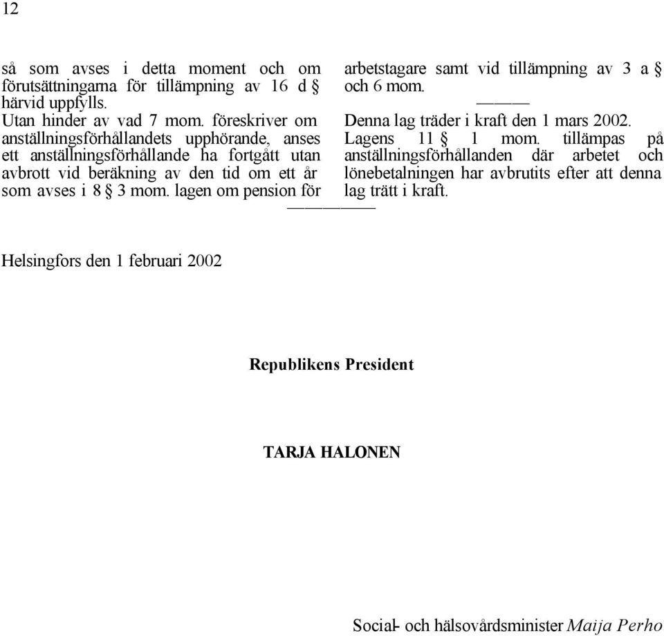 mom. lagen om pension för arbetstagare samt vid tillämpning av 3 a och 6 mom. Denna lag träder i kraft den 1 mars 2002. Lagens 11 1 mom.