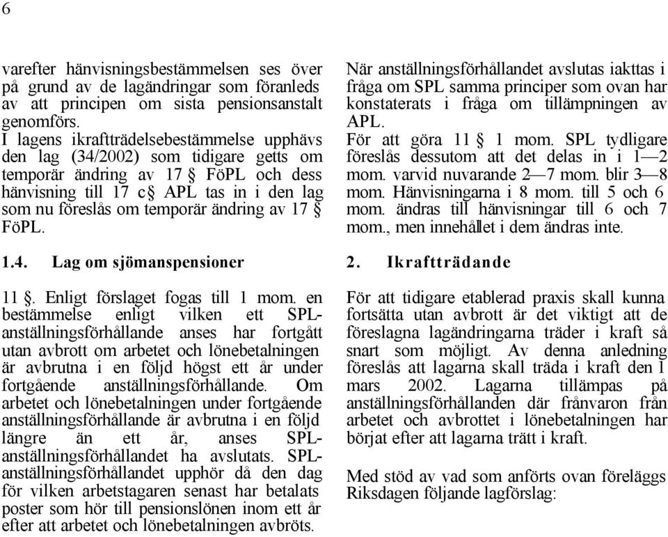 av 17 FöPL. 1.4. Lag om sjömanspensioner 11. Enligt förslaget fogas till 1 mom.