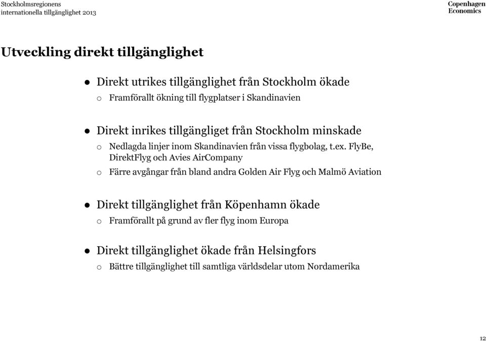 ex. FlyBe, DirektFlyg och Avies AirCompany Färre avgångar från bland andra Golden Air Flyg och Malmö Aviation Direkt tillgänglighet från Köpenhamn ökade o