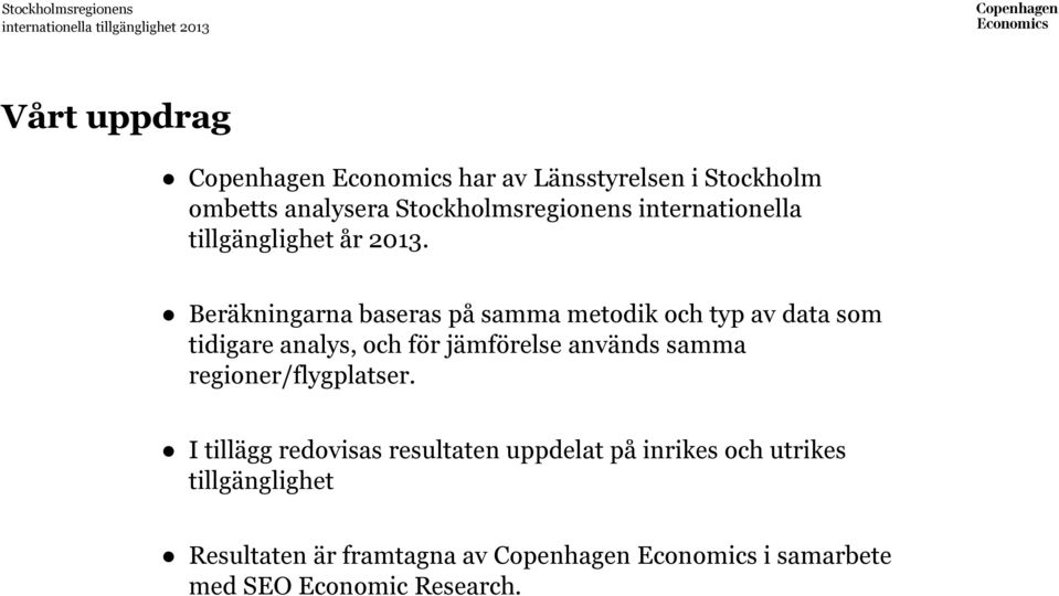 Beräkningarna baseras på samma metodik och typ av data som tidigare analys, och för jämförelse används samma